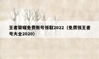 王者荣耀免费账号领取2022（免费领王者号大全2020）