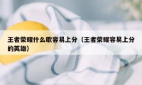 王者荣耀什么歌容易上分（王者荣耀容易上分的英雄）