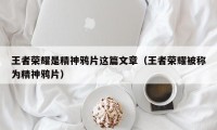 王者荣耀是精神鸦片这篇文章（王者荣耀被称为精神鸦片）