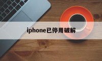 iphone已停用破解（苹果手机停用怎么破解）