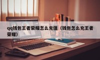 qq钱包王者荣耀怎么充值（钱包怎么充王者荣耀）