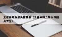 王者荣耀五黑头像社会（王者荣耀五黑头像图片大全）