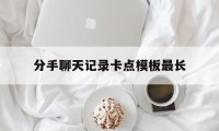 分手聊天记录卡点模板最长（分手聊天记录卡点视频）