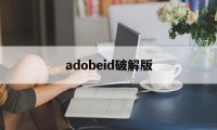 adobeid破解版（adobe 破解版）