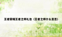 王者荣耀王者之师礼包（王者之师什么意思）