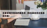 王者荣耀中韩信的暴击率（韩信暴击率还是暴击效果）