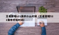 王者荣耀s21赛季什么时候（王者荣耀S21赛季开始时间）