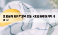 王者荣耀五周年游戏音乐（王者荣耀五周年纯音乐）