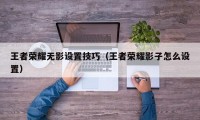 王者荣耀无影设置技巧（王者荣耀影子怎么设置）