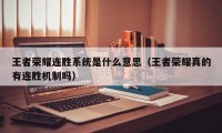 王者荣耀连胜系统是什么意思（王者荣耀真的有连胜机制吗）