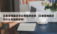 王者荣耀最近怎么有福利皮肤（王者荣耀最近为什么有福利皮肤）