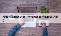 学校招生聊天记录（学校怎么看学生聊天记录）