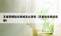 王者荣耀钻石商城怎么得到（王者钻石商店在哪）