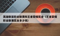 英雄联盟职业联赛和王者荣耀奖金（王者荣耀职业联赛奖金多少钱）