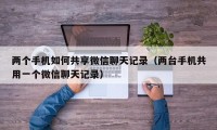 两个手机如何共享微信聊天记录（两台手机共用一个微信聊天记录）