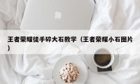 王者荣耀徒手碎大石教学（王者荣耀小石图片）