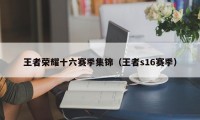 王者荣耀十六赛季集锦（王者s16赛季）