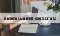 王者荣耀盘古加亚瑟套路（亚瑟怎么打盘古）