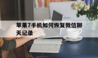 苹果7手机如何恢复微信聊天记录（苹果手机微信聊天记录怎么恢复）