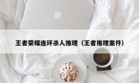 王者荣耀连环杀人推理（王者推理案件）