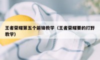 王者荣耀第五个前锋教学（王者荣耀要的打野教学）