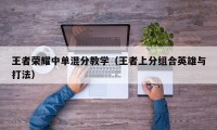 王者荣耀中单混分教学（王者上分组合英雄与打法）