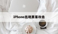 iPhone出现黑客攻击（iphone提示被黑客攻击）