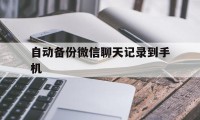 自动备份微信聊天记录到手机（手机直接备份微信聊天记录）