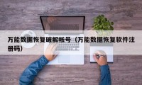 万能数据恢复破解帐号（万能数据恢复软件注册码）