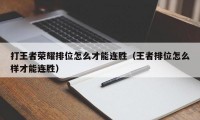 打王者荣耀排位怎么才能连胜（王者排位怎么样才能连胜）