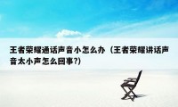 王者荣耀通话声音小怎么办（王者荣耀讲话声音太小声怎么回事?）