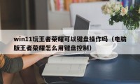 win11玩王者荣耀可以键盘操作吗（电脑版王者荣耀怎么用键盘控制）