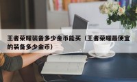 王者荣耀装备多少金币能买（王者荣耀最便宜的装备多少金币）