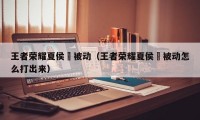 王者荣耀夏侯惇被动（王者荣耀夏侯惇被动怎么打出来）