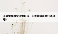 王者荣耀教学法师打法（王者荣耀法师打法攻略）