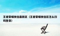 王者荣耀微信最新区（王者荣耀微信区怎么扫码登录）