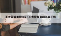 王者荣耀美服ios（王者荣耀美服怎么下载）