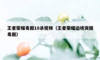 王者荣耀毒圈18杀视频（王者荣耀边境突围毒圈）