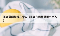 王者荣耀举报几个人（王者在哪里举报一个人）