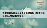 微信卸载后聊天记录没了能恢复吗（微信卸载后聊天记录还能恢复么）