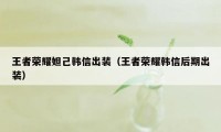 王者荣耀妲己韩信出装（王者荣耀韩信后期出装）