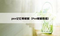 psv记忆棒破解（Psv破解教程）