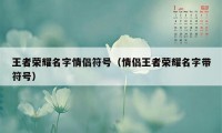 王者荣耀名字情侣符号（情侣王者荣耀名字带符号）