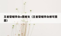 王者荣耀李白x露娜文（王者荣耀李白娜可露露）