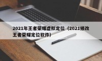 2021年王者荣耀虚拟定位（2021修改王者荣耀定位软件）