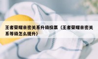 王者荣耀亲密关系升级投票（王者荣耀亲密关系等级怎么提升）