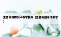 王者荣耀御剑术教学视频（王者荣耀手法教学）