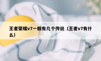 王者荣耀v7一般有几个传说（王者v7有什么）