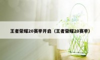 王者荣耀20赛季开启（王者荣耀20赛季）