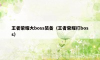 王者荣耀大boss装备（王者荣耀打boss）